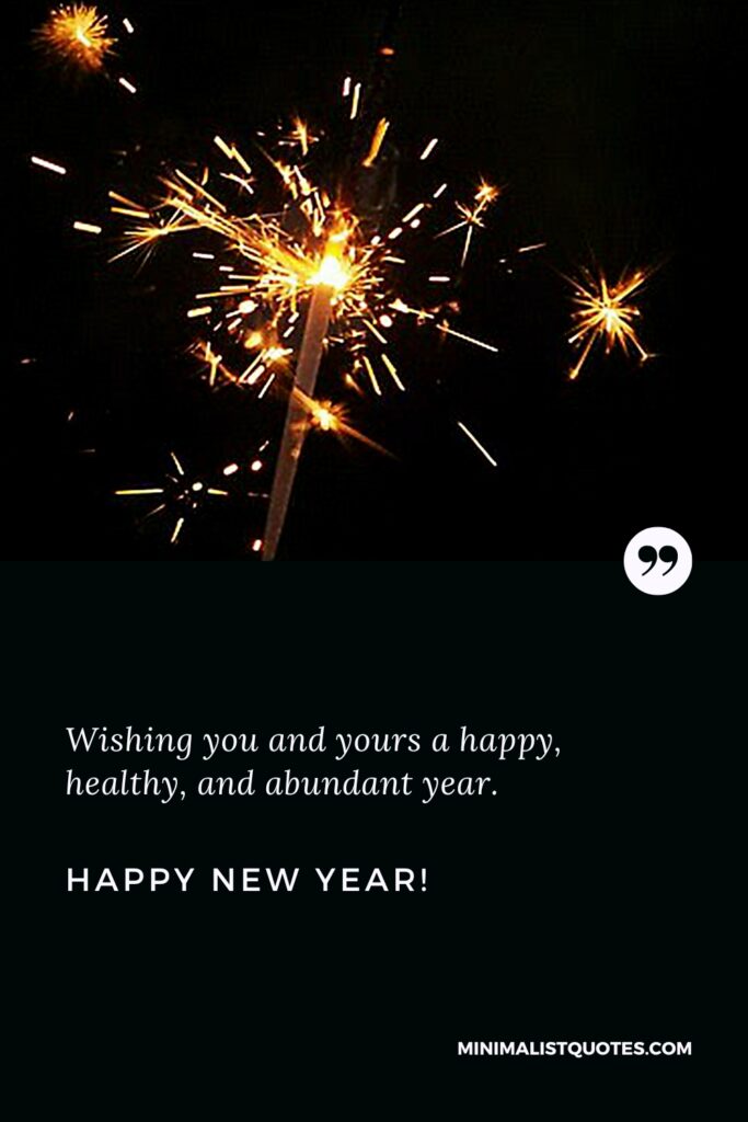 Happy New Year One Liner Wishes: Wishing you and yours a happy, healthy, and abundant year. Happy New Year!