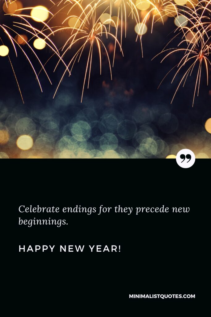 Good Morning Quote: Celebrate endings for they precede new beginnings. Happy New Year.
