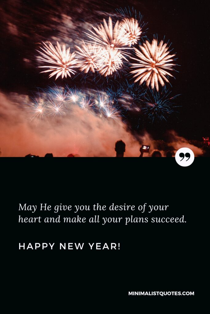 Happy New Year Quotes: May He give you the desire of your heart and make all your plans succeed. Happy New Year!