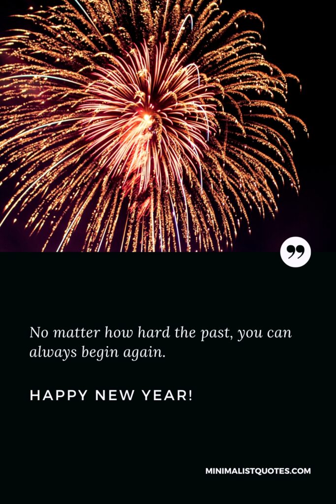 Happy New Year Quotes: No matter how hard the past, you can always begin again. Happy New Year!