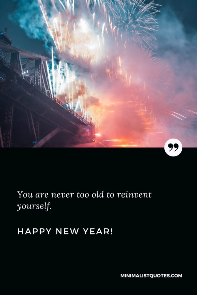 Happy New Year Resolution Quotes: You are never too old to reinvent yourself. Happy New Year!