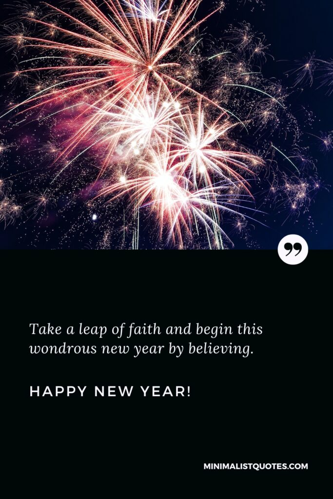 Happy New Year Thought: Take a leap of faith and begin this wondrous new year by believing. Happy New Year!