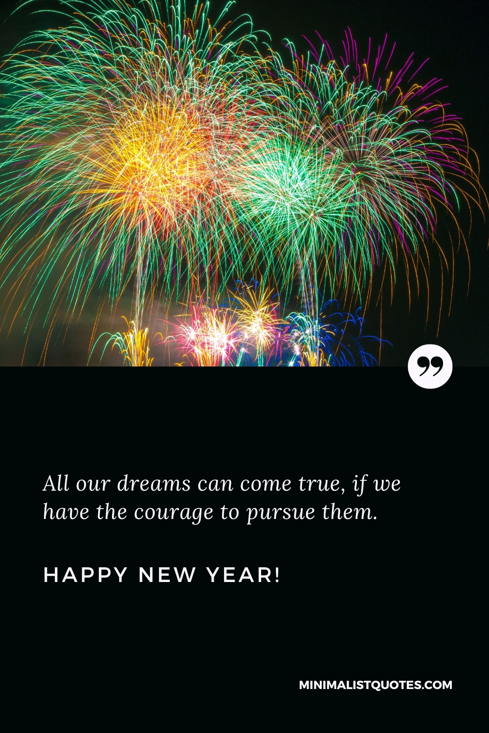 Happy New Year Wishes: All our dreams can come true, if we have the courage to pursue them. Happy New Year!