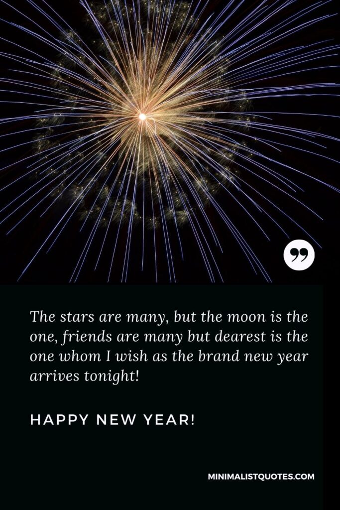 Happy New Year Wishes: The stars are many, but the moon is the one, friends are many but dearest is the one whom I wish as the brand new year arrives tonight! Happy New Year!
