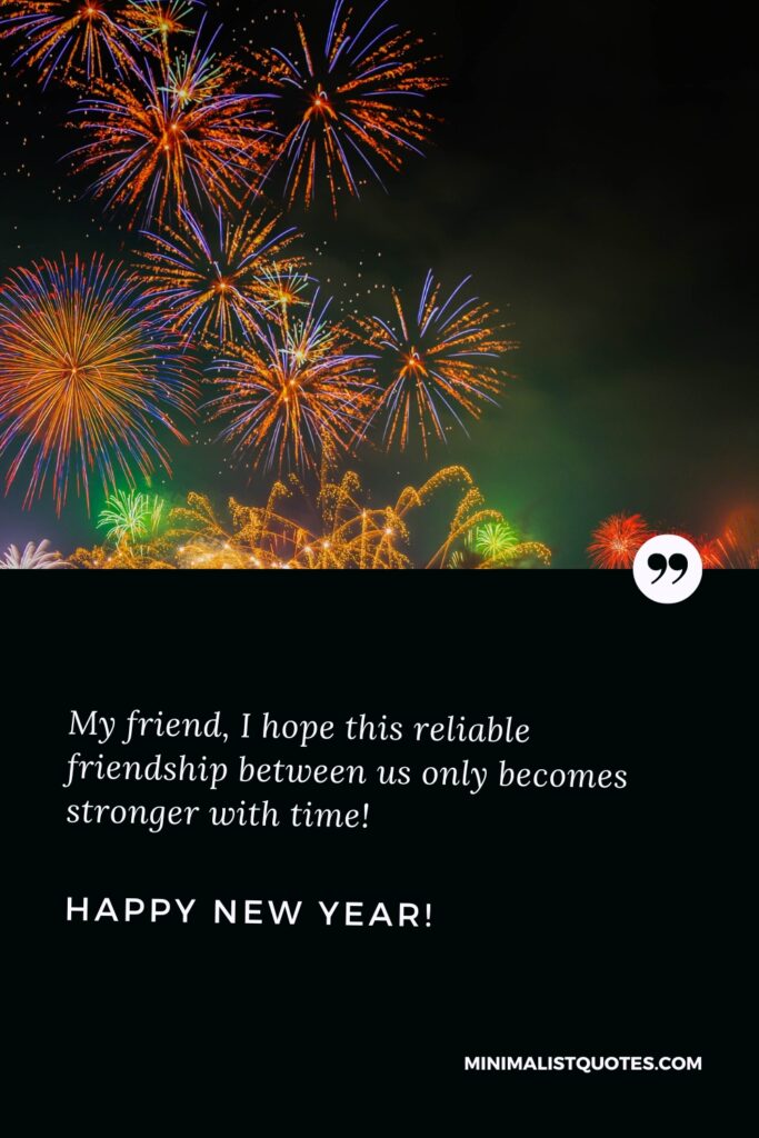Happy New Year Wishes: My friend, I hope this reliable friendship between us only becomes stronger with time! Happy New Year!