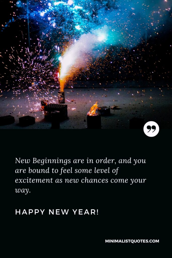 Happy New Year Wishes: New Beginnings are in order, and you are bound to feel some level of excitement as new chances come your way. Happy New Year!