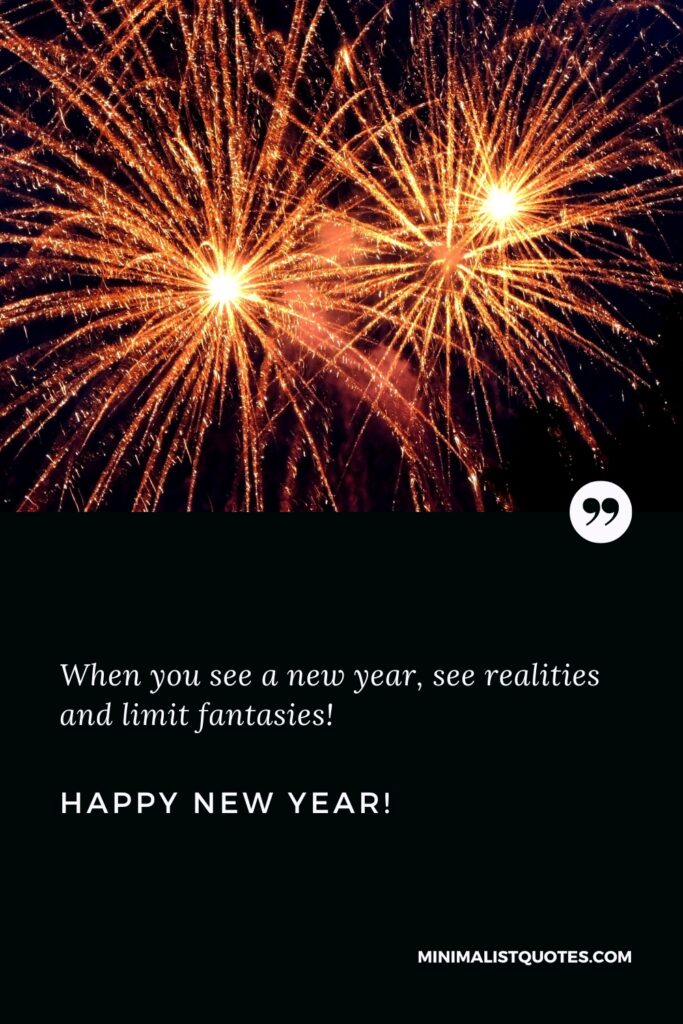 Happy New Year Wishes: When you see a new year, see realities and limit fantasies! Happy New Year!