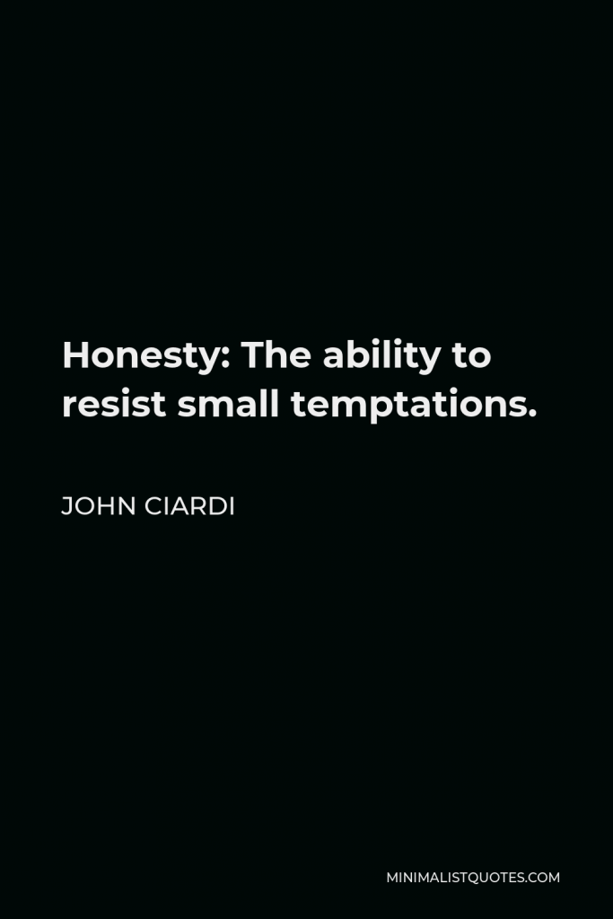 John Ciardi Quote - Honesty: The ability to resist small temptations.