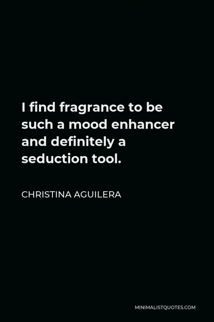 Christina Aguilera Quote - I find fragrance to be such a mood enhancer and definitely a seduction tool.