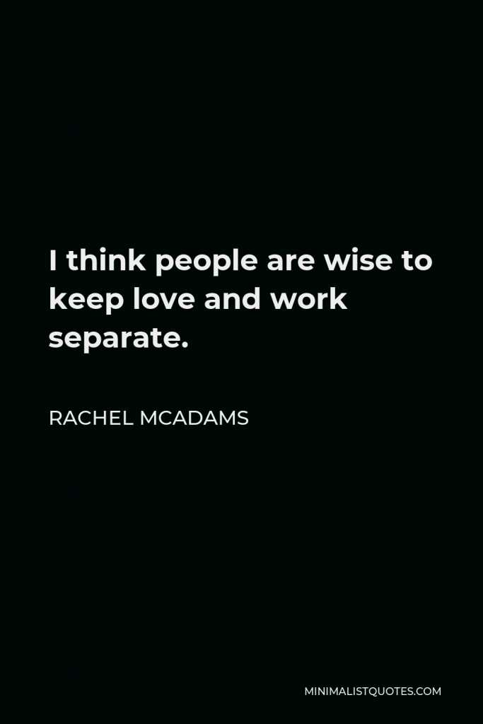Rachel McAdams Quote - I think people are wise to keep love and work separate.