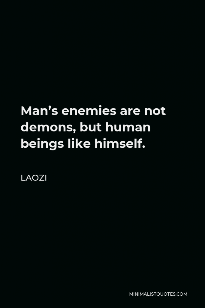 Laozi Quote - Man’s enemies are not demons, but human beings like himself.