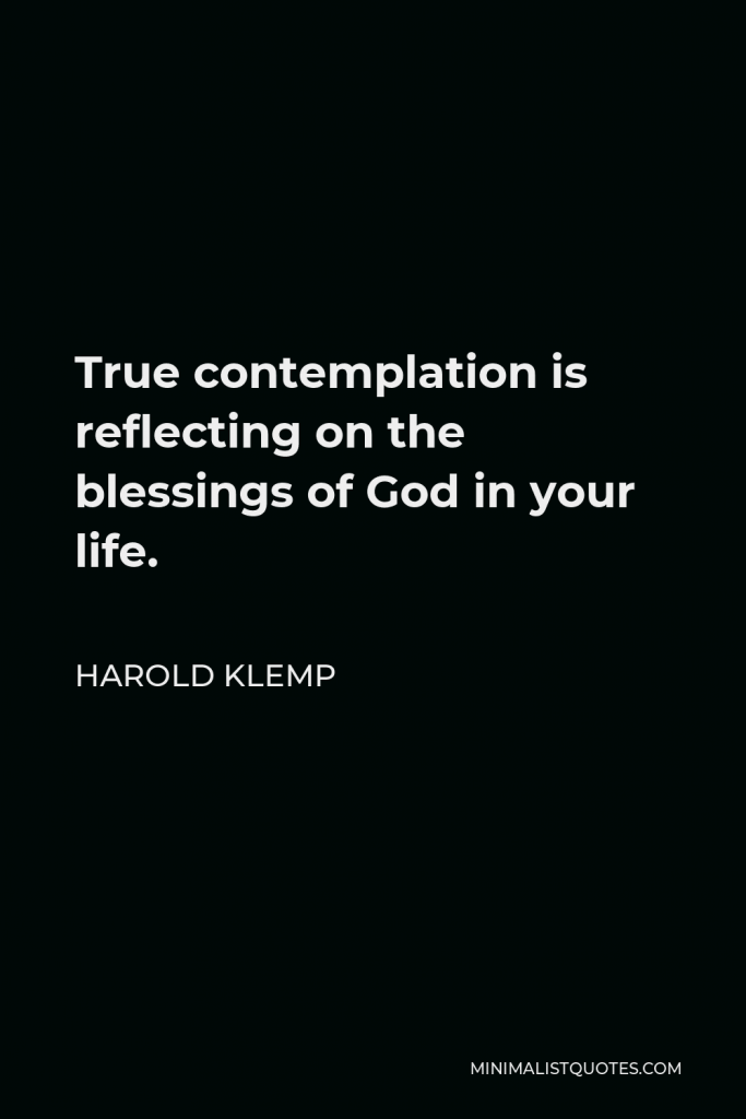 Harold Klemp Quote - True contemplation is reflecting on the blessings of God in your life.