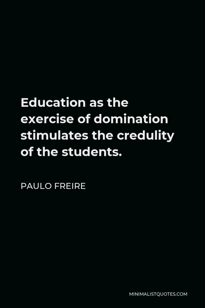 Paulo Freire Quote - Education as the exercise of domination stimulates the credulity of the students.