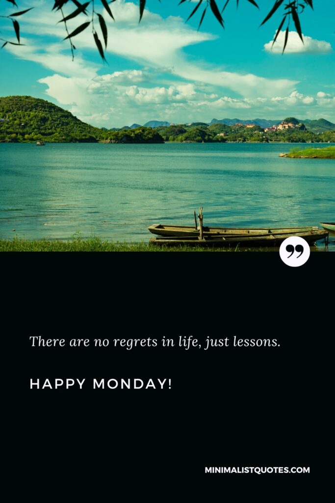 Happy Monday Good Quotes: There are no regrets in life, just lessons. Happy Monday!