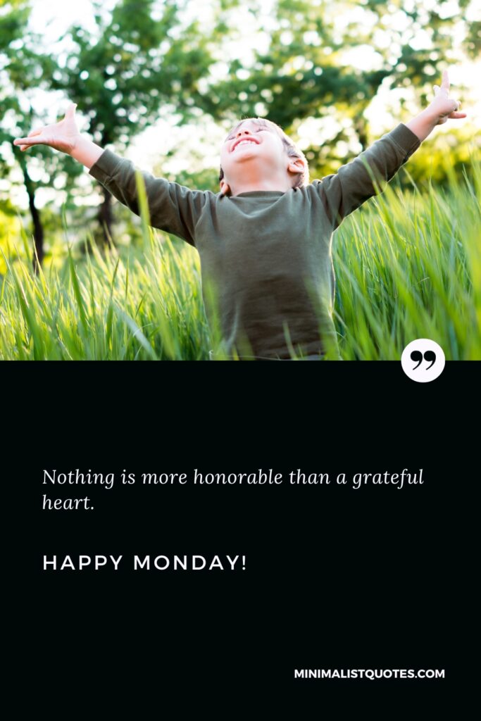 Happy Monday Greetings: Nothing is more honorable than a grateful heart. Happy Monday!