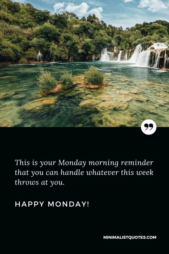 Happy Monday Greetings: This is your Monday morning reminder that you can handle whatever this week throws at you. Happy Monday!