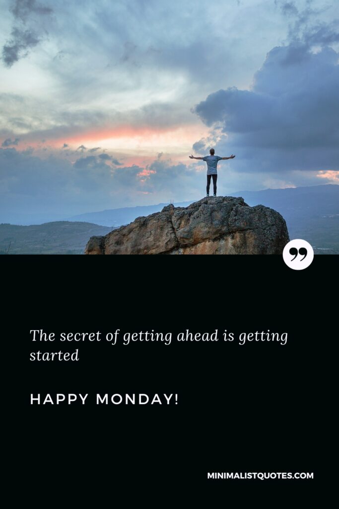 Happy Monday Greetings: The secret of getting ahead is getting started. Happy Monday!
