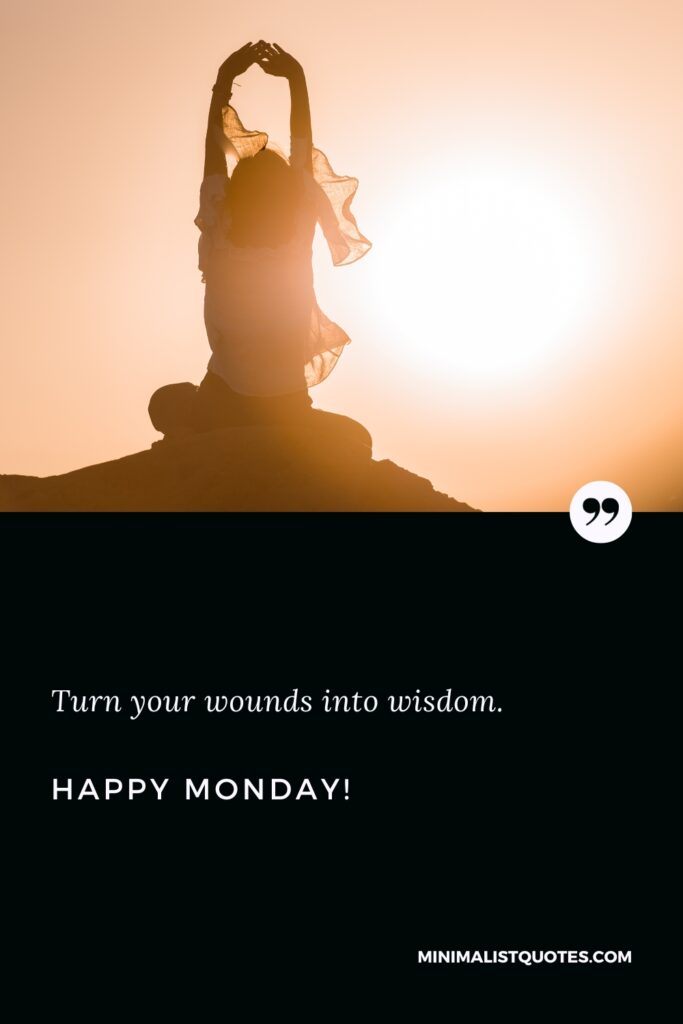 Happy Monday Greetings: Turn your wounds into wisdom. Happy Monday!