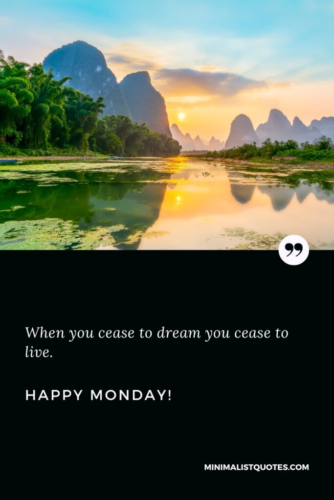 Happy Monday Inspirational Messages: When you cease to dream you cease to live. Happy Monday!