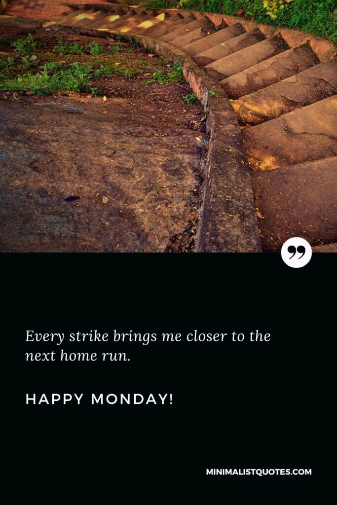 Happy Monday Motivational Quotes: Every strike brings me closer to the next home run. Happy Monday!