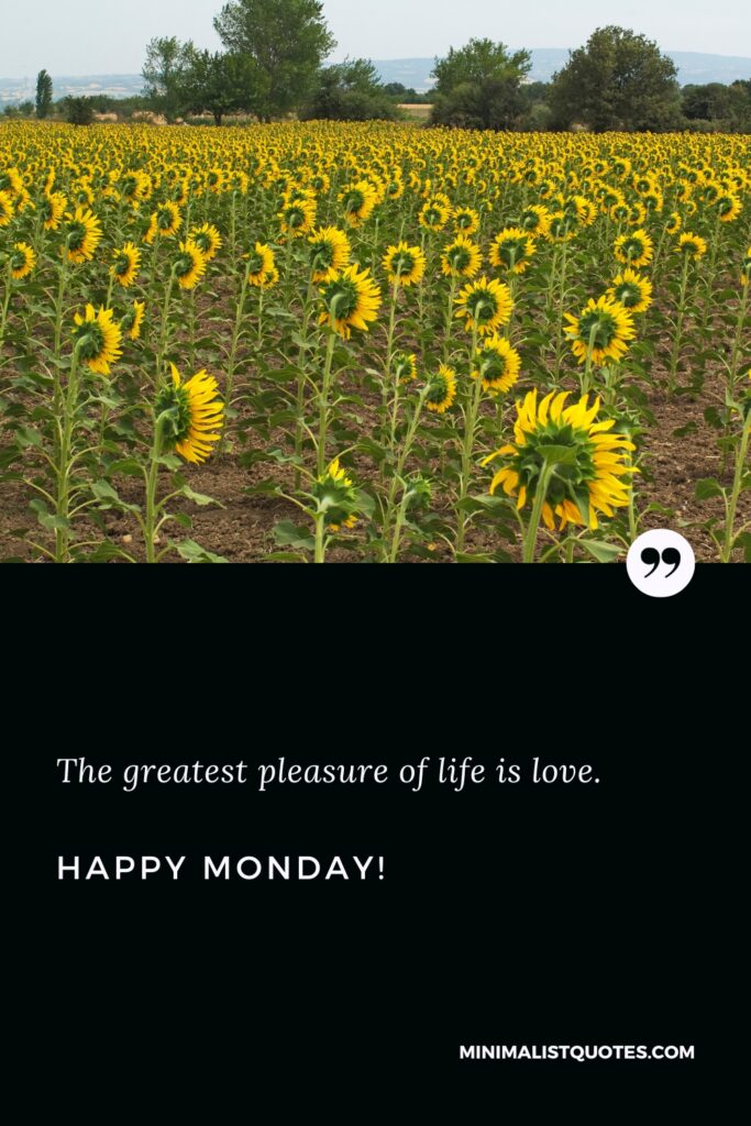 Happy Monday Motivational Quotes: The greatest pleasure of life is love. Happy Monday!