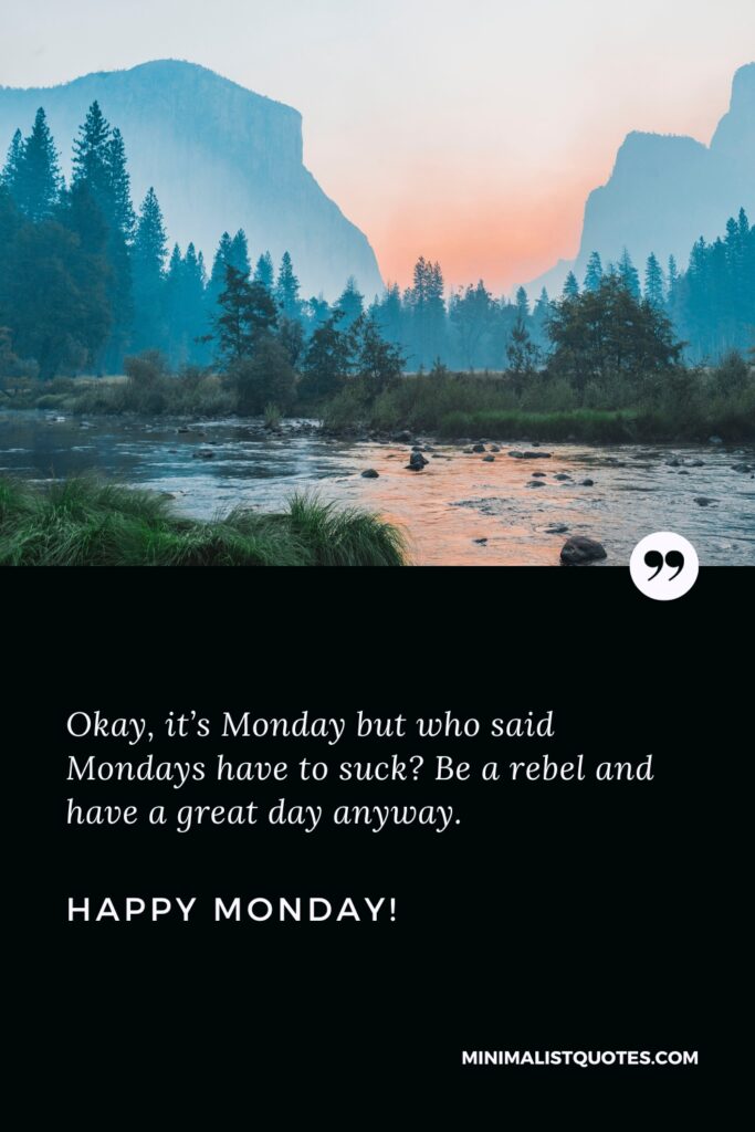 Happy Monday Thoughts: Okay, it’s Monday but who said Mondays have to suck? Be a rebel and have a great day anyway. Happy Monday!