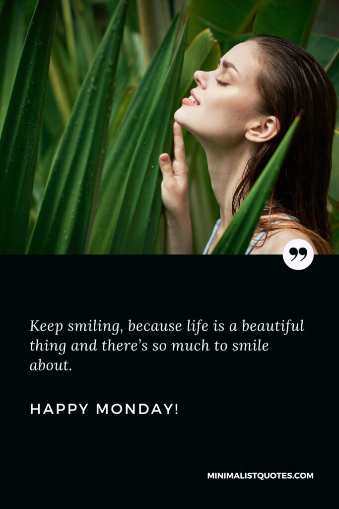 Happy Monday Thoughts: Keep smiling, because life is a beautiful thing and there’s so much to smile about. Happy Monday!