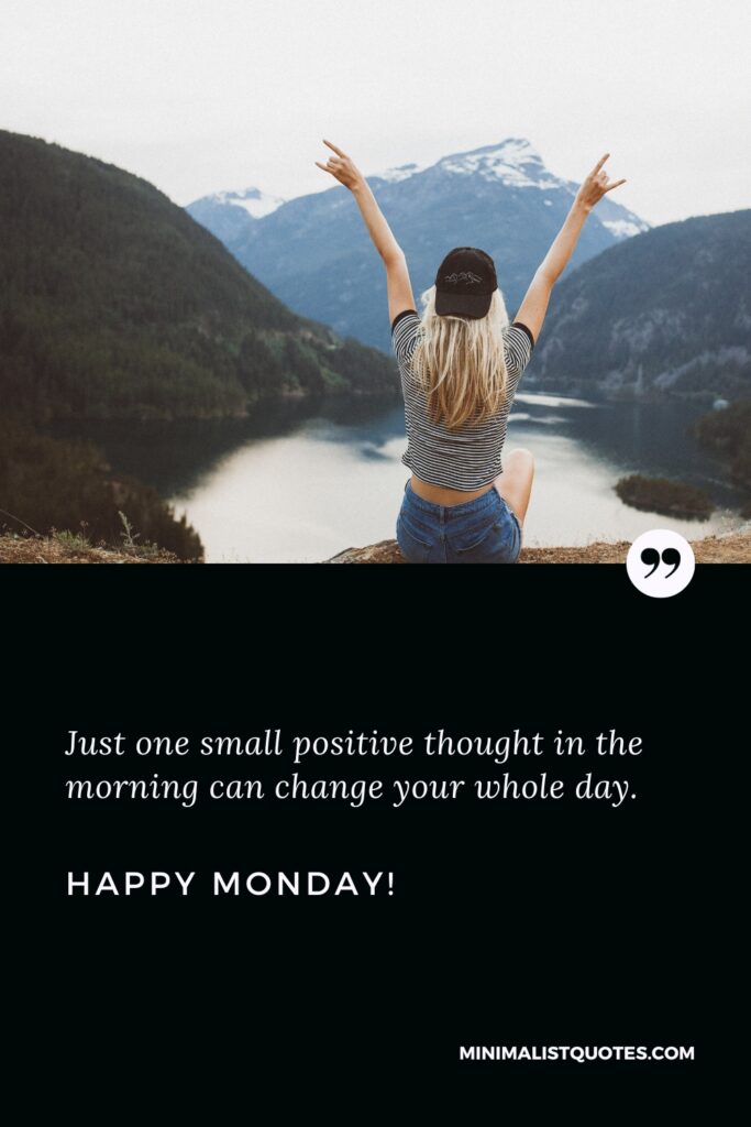 Happy Monday Thoughts: Just one small positive thought in the morning can change your whole day. Happy Monday!
