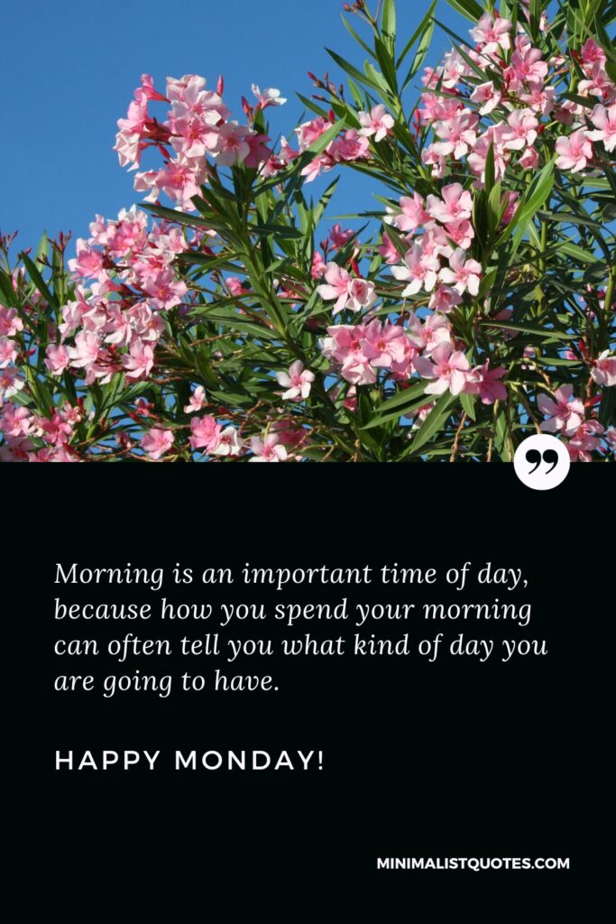 Happy Monday Wishes: Morning is an important time of day, because how you spend your morning can often tell you what kind of day you are going to have. Happy Monday!
