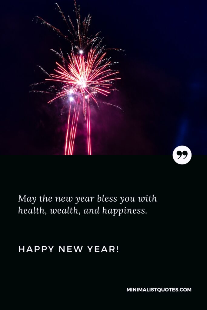 Happy New Year Wishes: May the new year bless you with health, wealth, and happiness. Happy New Year!
