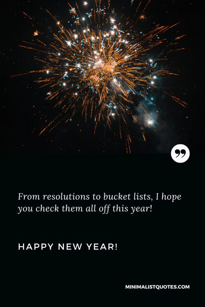 Happy New Year Wishes: From resolutions to bucket lists, I hope you check them all off this year! Happy New Year!