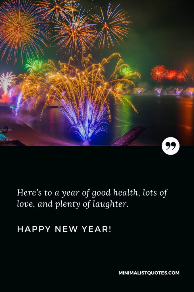 Happy New Year Wishes: Here’s to a year of good health, lots of love, and plenty of laughter. Happy New Year!
