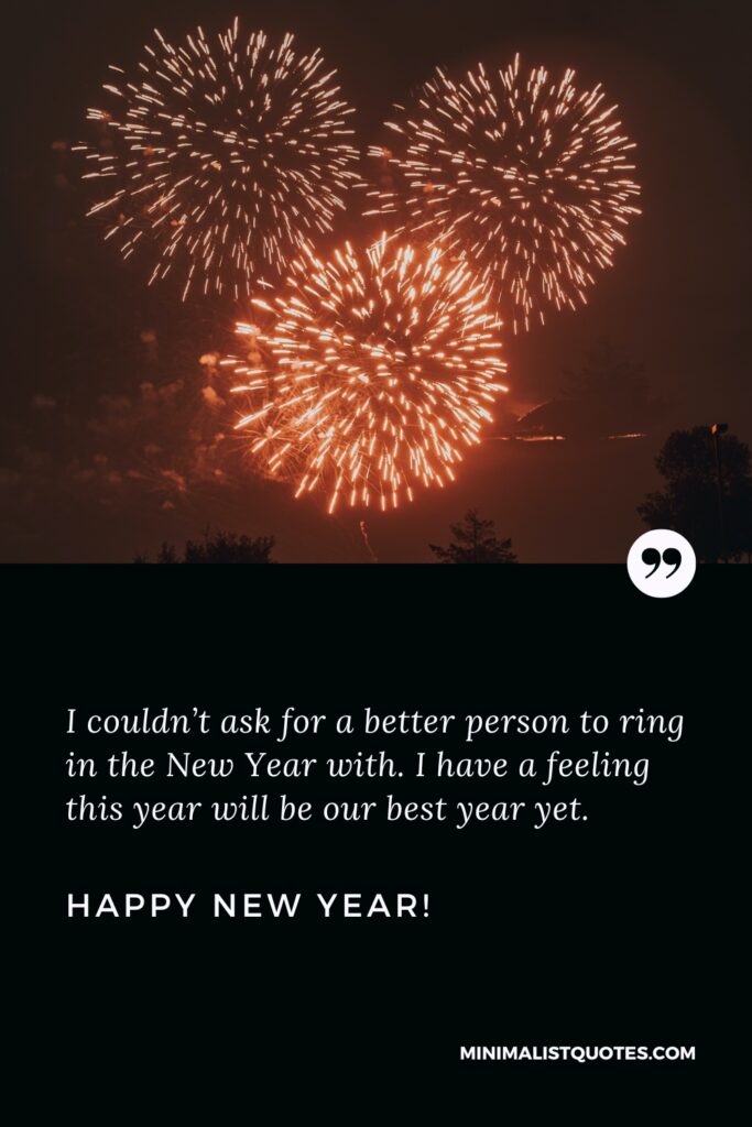 Happy New Wishes: I couldn’t ask for a better person to ring in the New Year with. I have a feeling this year will be our best year yet.