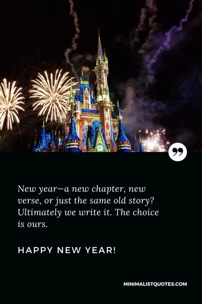 Happy New Year Wishes: New year—a new chapter, new verse, or just the same old story? Ultimately we write it. The choice is ours. Happy New Year!