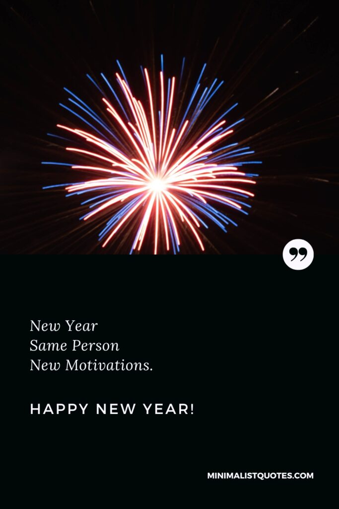 Happy New Year Wishes: New Year Same Person New Motivations. Happy New Year!