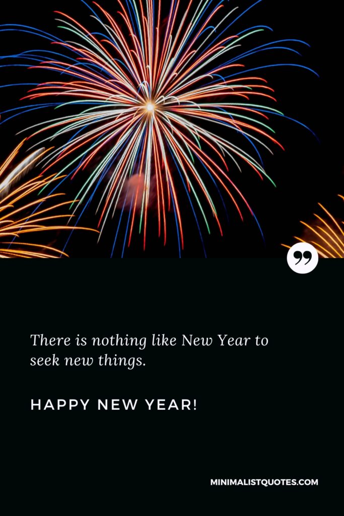 Happy New Year Wishes: There is nothing like New Year to seek new things. Happy New Year!