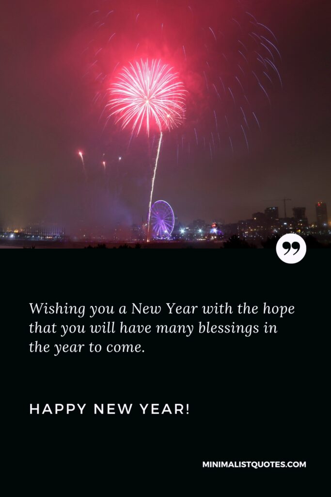 Happy New Year Wishes: Wishing you a New Year with the hope that you will have many blessings in the year to come. Happy New Year!