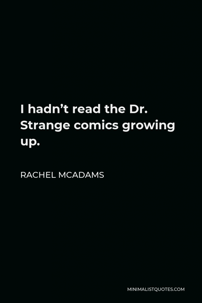 Rachel McAdams Quote - I hadn’t read the Dr. Strange comics growing up.