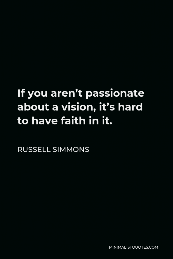 Russell Simmons Quote - If you aren’t passionate about a vision, it’s hard to have faith in it.