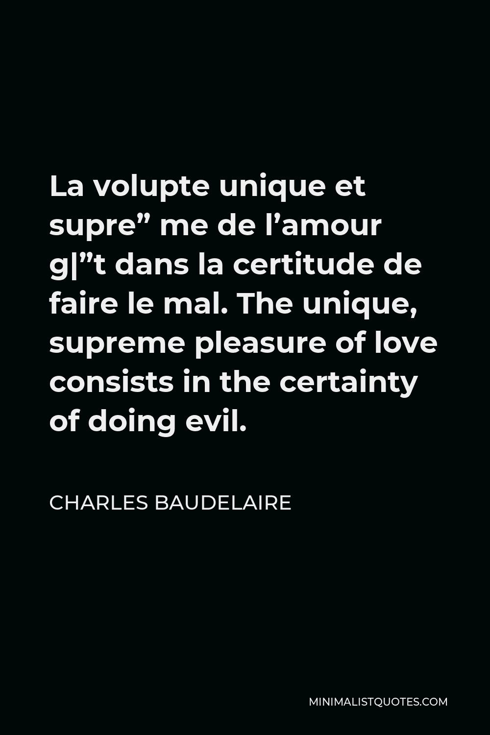 Charles Baudelaire Quote: La volupte unique et supre