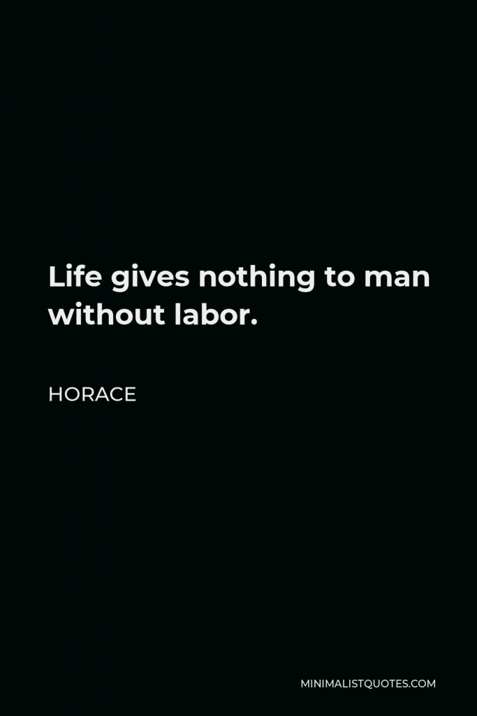 Horace Quote - Life gives nothing to man without labor.