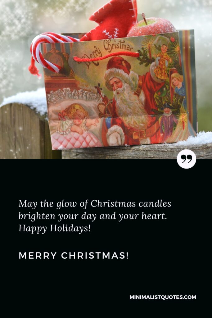 Merry Christmas Greetings: May the glow of Christmas candles brighten your day and your heart. Happy Holidays!