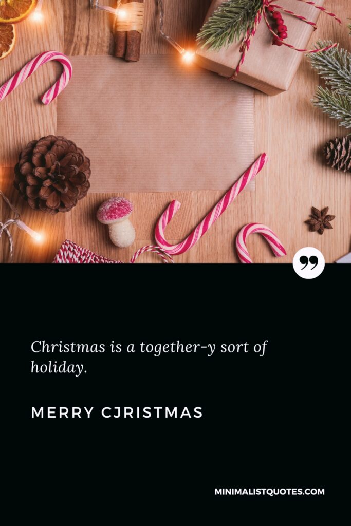 Merry Christmas Greetings: Christmas is a together-y sort of holiday. Merry Christmas!