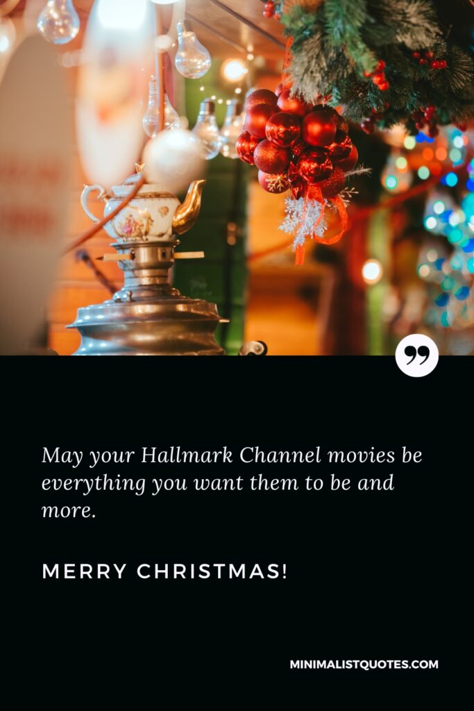 Merry Christmas Greetings: May your Hallmark Channel movies be everything you want them to be and more. Merry Christmas!