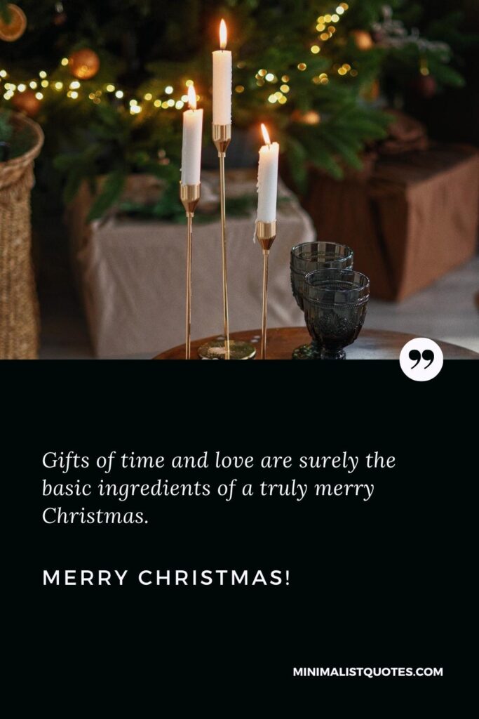 Merry Christmas Greetings: Gifts of time and love are surely the basic ingredients of a truly merry Christmas. Merry Christmas!