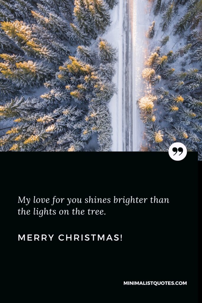 Merry Christmas Greetings: My love for you shines brighter than the lights on the tree. Merry Christmas!