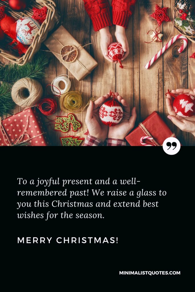 Merry Christmas Images: To a joyful present and a well-remembered past! We raise a glass to you this Christmas and extend best wishes for the season. Merry Christmas!