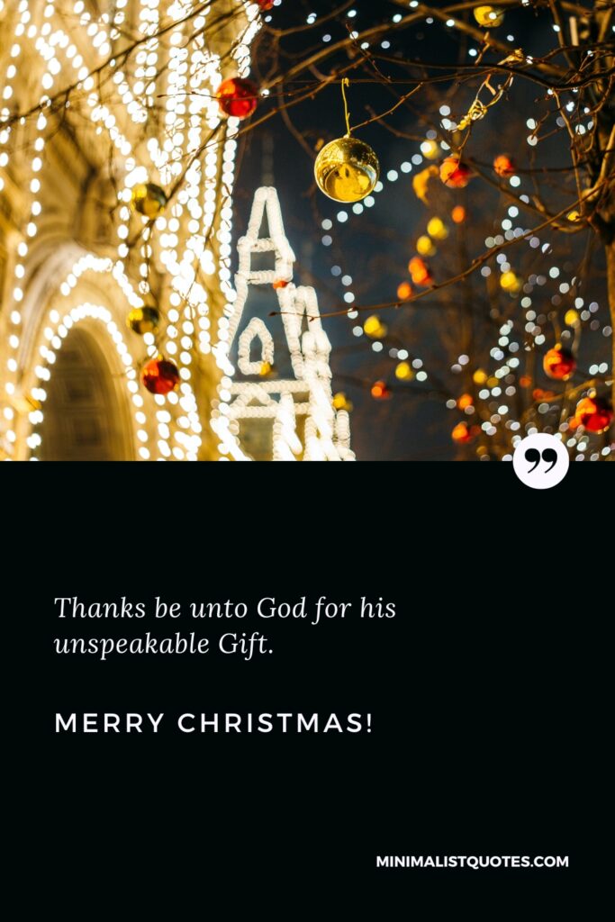 Thanks be unto God for his unspeakable Gift. Merry Christmas!