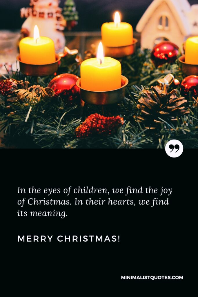 Merry Christmas Images: In the eyes of children, we find the joy of Christmas. In their hearts, we find its meaning. Merry Christmas!