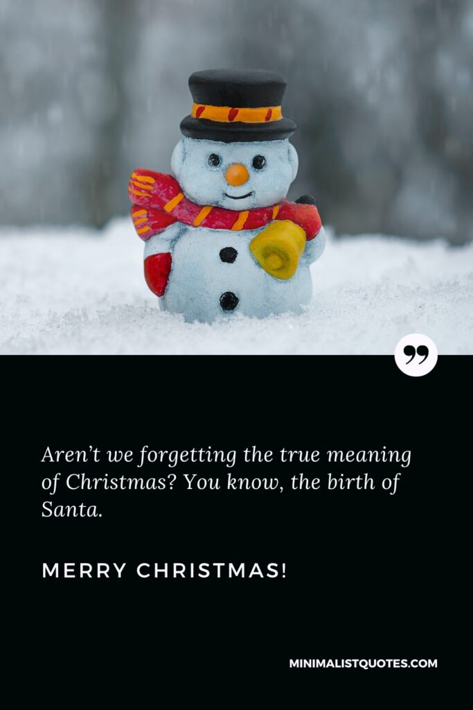 Merry Christmas Images: Aren’t we forgetting the true meaning of Christmas? You know, the birth of Santa. Merry Christmas!